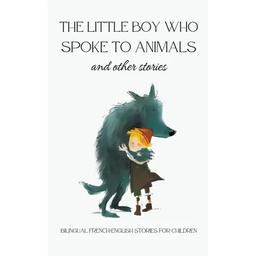 The Little Boy who Spoke to Animals and Other Stories: Bilingual French-English Stories for Children - Paperback