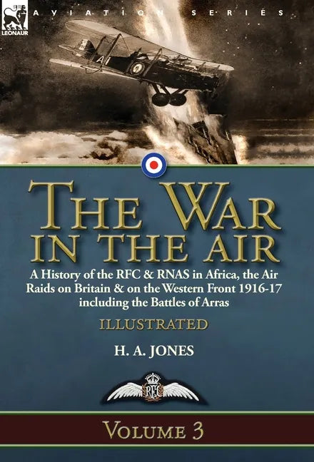 The War in the Air-Volume 3: a History of the RFC & RNAS in Africa, the Air Raids on Britain & on the Western Front 1916-17 including the Battles of A - Hardcover