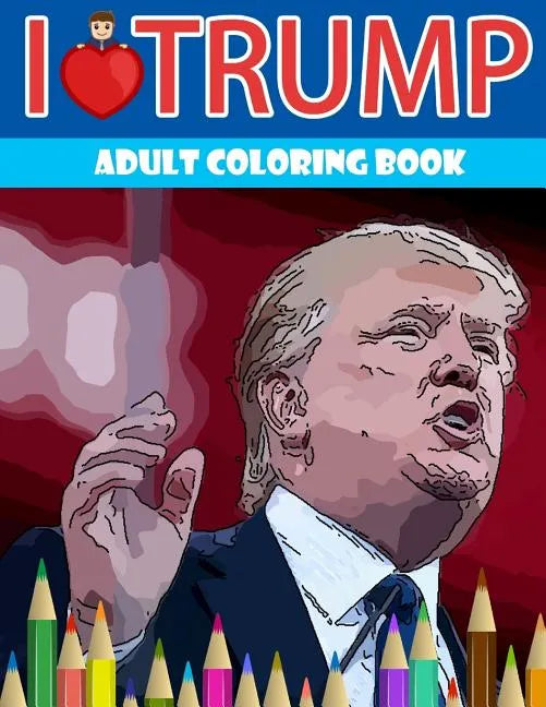 I love Trump Adult coloring book: Donald Trump coloring book (Off-Color Coloring Books) - Paperback