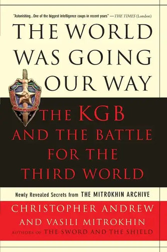 The World Was Going Our Way: The KGB and the Battle for the the Third World: Newly Revealed Secrets from the Mitrokhin Archive - Paperback
