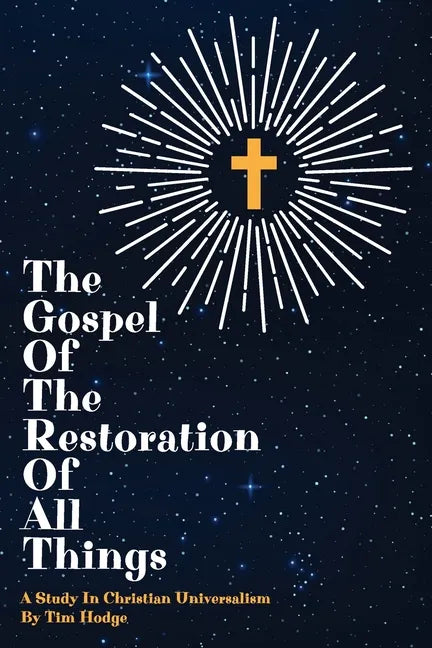 The Gospel of the Restoration of all Things: A study in Christian Universalism - Paperback