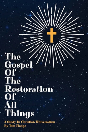 The Gospel of the Restoration of all Things: A study in Christian Universalism - Paperback