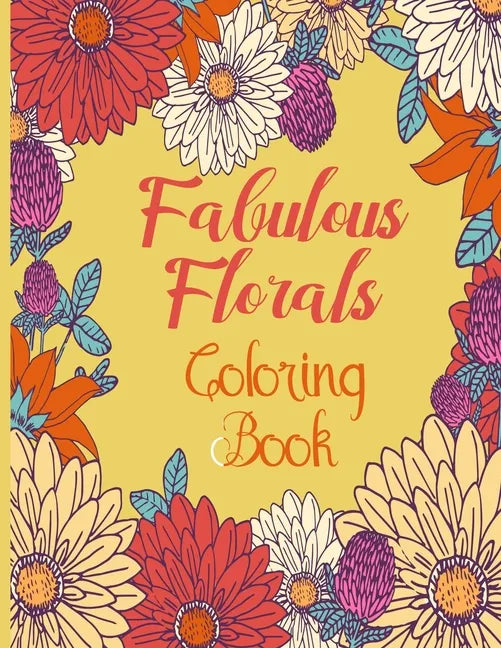 fabulous florals coloring book: Coloring Book For Adults, Flowers Coloring Book, Relaxation & Stress Relieving Designs for Adults, 48 pages and 8.5