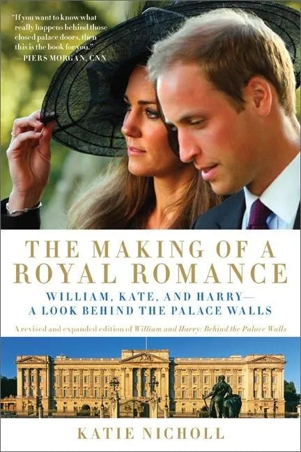 The Making of a Royal Romance: William, Kate, and Harry -- A Look Behind the Palace Walls (a Revised and Expanded Edition of William and Harry: Behin - Paperback