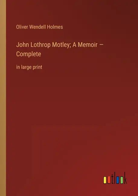 John Lothrop Motley; A Memoir - Complete: in large print - Paperback
