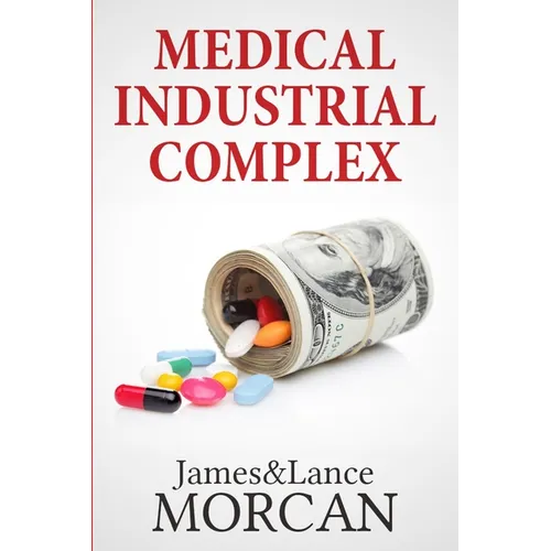 Medical Industrial Complex: The $ickness Industry, Big Pharma and Suppressed Cures - Paperback