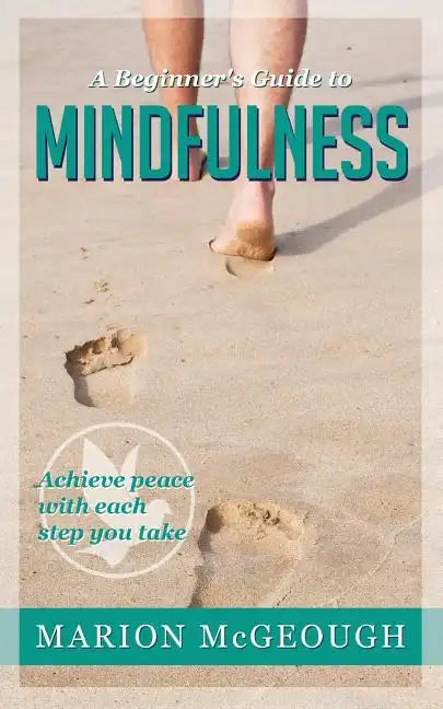 A Beginner's Guide to Mindfulness: Achieve peace with each step you take - Paperback