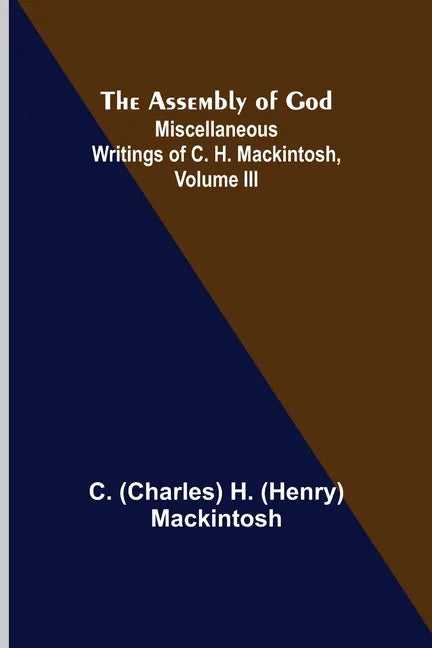 The Assembly of God; Miscellaneous Writings of C. H. Mackintosh, volume III - Paperback