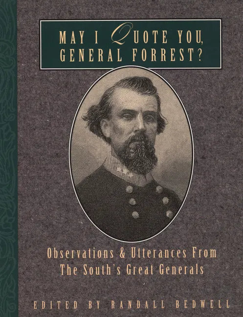 May I Quote You, General Forrest?: Observations and Utterances of the South's Great Generals - Paperback