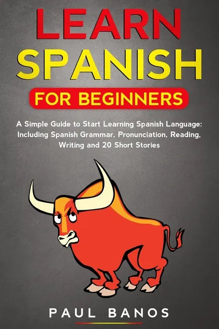 Learn Spanish for Beginners: : A Simple Guide to Start Learning Spanish Language: Including Grammar, Pronunciation, Reading, Writing and 20 Short S - Paperback