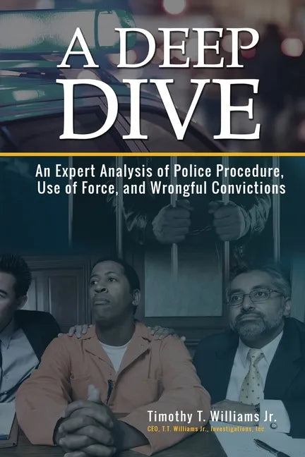 A Deep Dive: An Expert Analysis of Police Procedure, Use of Force, and Wrongful Convictions - Paperback