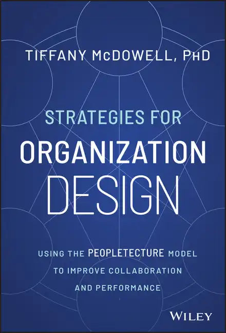 Strategies for Organization Design: Using the Peopletecture Model to Improve Collaboration and Performance - Hardcover