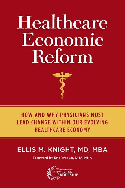 Healthcare Economic Reform: How and Why Physicians Must Lead Change Within Our Evolving Healthcare Economy - Paperback
