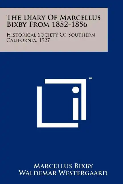 The Diary of Marcellus Bixby from 1852-1856: Historical Society of Southern California, 1927 - Paperback