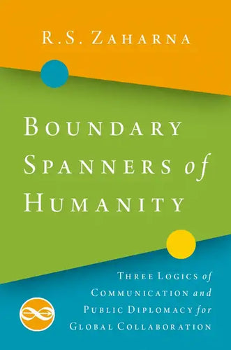 Boundary Spanners of Humanity: Three Logics of Communications and Public Diplomacy for Global Collaboration - Paperback