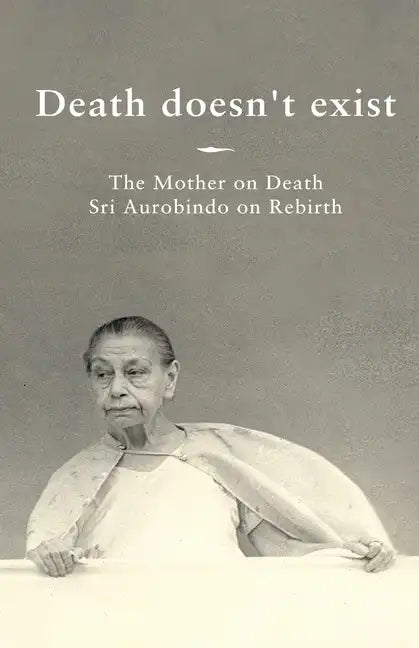 Death doesn't exist: The Mother on Death, Sri Aurobindo on Rebirth - Paperback
