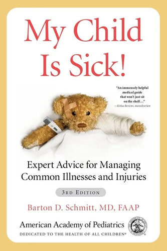 My Child Is Sick!: Expert Advice for Managing Common Illnesses and Injuries - Paperback