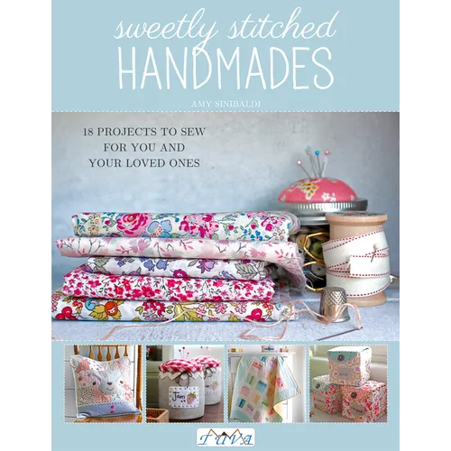 Sweetly Stitched Handmades: 18 Projects to Sew for You and Your Loved Ones - Paperback