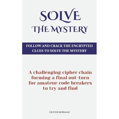 Solve The Mystery: Follow And Crack The Encrypted Clues To Solve The Mystery - Paperback