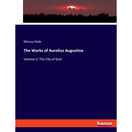 The Works of Aurelius Augustine: Volume II: The City of God - Paperback