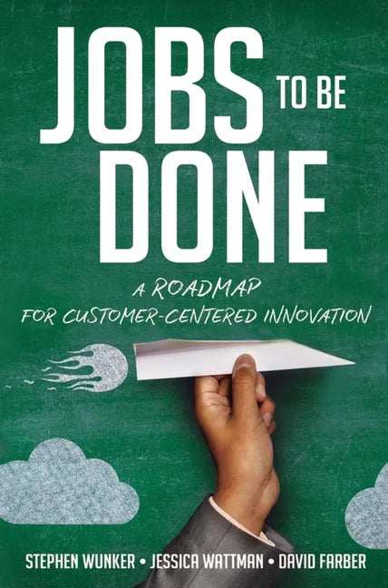 Jobs to Be Done: A Roadmap for Customer-Centered Innovation - Paperback