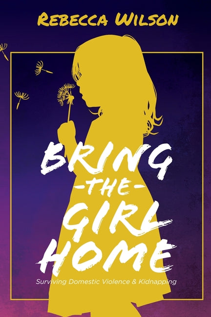 Bring the Girl Home: Surviving Domestic Violence and an International Kidnapping - Paperback