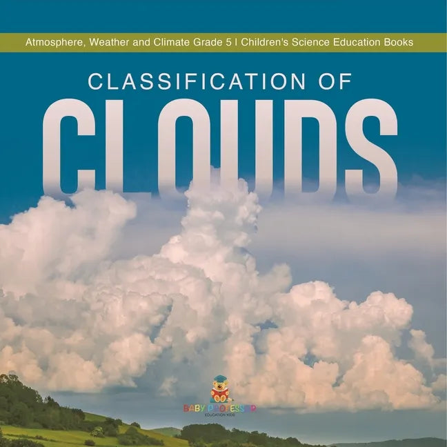 Classification of Clouds Atmosphere, Weather and Climate Grade 5 Children's Science Education Books - Paperback