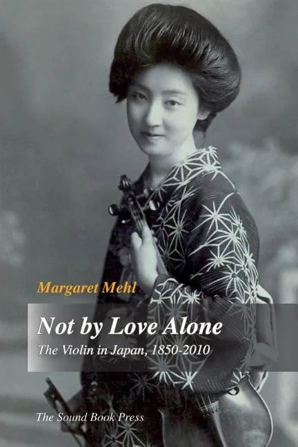 Not by Love Alone: The Violin in Japan, 1850 - 2010 - Paperback