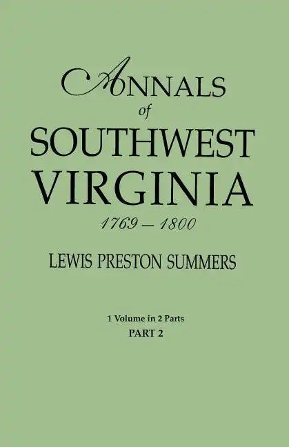 Annals of Southwest Virginia, 1769-1800. One Volume in Two Parts. Part 2: Includes Index to Both Parts 1 & 2 - Paperback