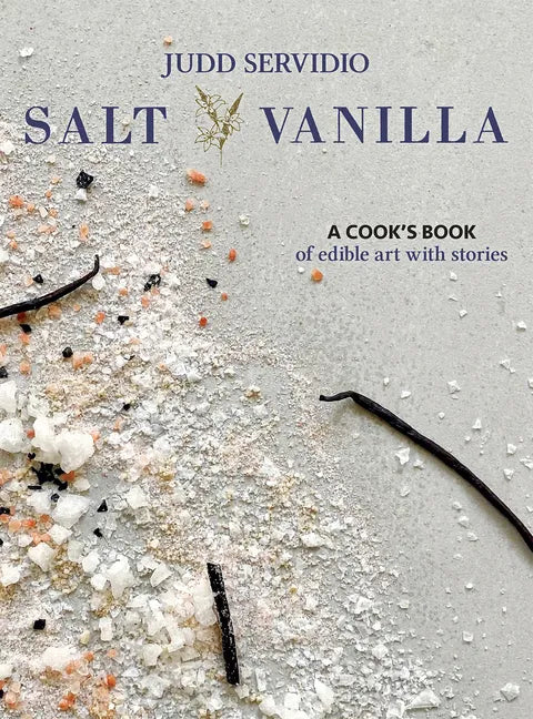 Salt and Vanilla: A Cook's Book of Edible Art with Stories - Hardcover