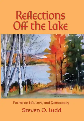 Reflections Off the Lake, Poems on Life, Love and Democracy - Hardcover