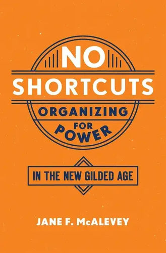 No Shortcuts: Organizing for Power in the New Gilded Age - Paperback