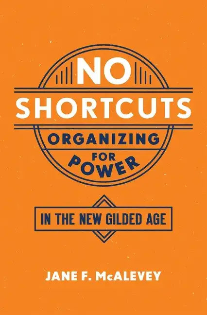 No Shortcuts: Organizing for Power in the New Gilded Age - Paperback