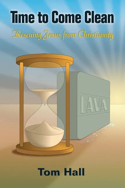 Time to Come Clean: Rescuing Jesus from Christianity - Paperback