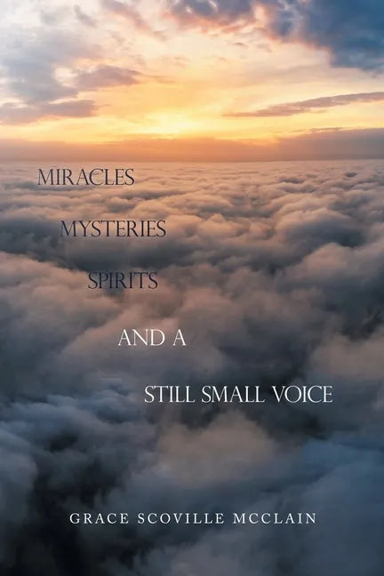 Miracles Mysteries Spirits and a Still Small Voice - Paperback