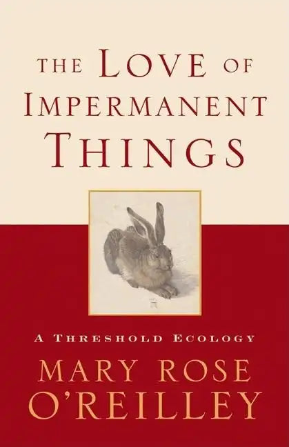 The Love of Impermanent Things: A Threshold Ecology - Hardcover