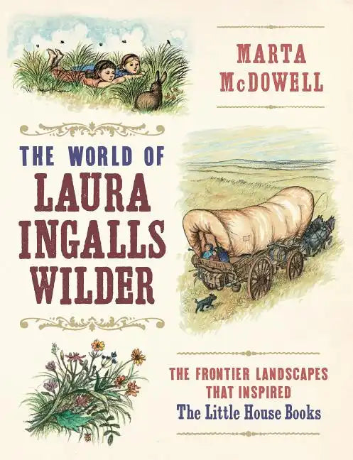 The World of Laura Ingalls Wilder: The Frontier Landscapes That Inspired the Little House Books - Hardcover