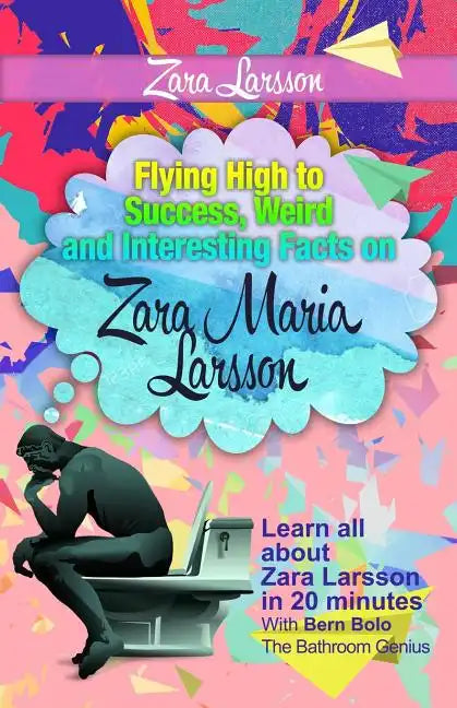 Zara Larsson: Flying High to Success, Weird and Interesting Facts on Zara Maria Larsson! - Paperback