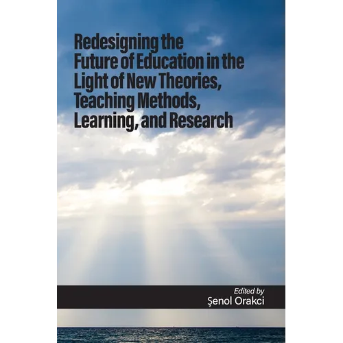 Redesigning the Future of Education in the Light of New Theories, Teaching Methods, Learning, and Research - Paperback