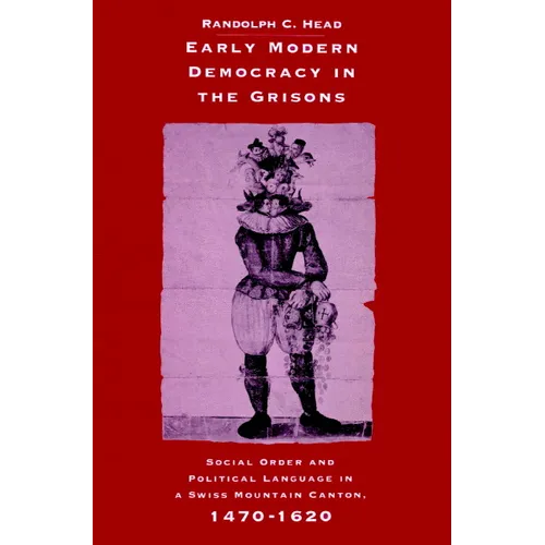 Early Modern Democracy in the Grisons: Social Order and Political Language in a Swiss Mountain Canton, 1470 1620 - Paperback
