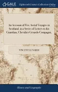 An Account of Five Aerial Voyages in Scotland, in a Series of Letters to his Guardian, Chevalier Gerardo Compagni, - Hardcover
