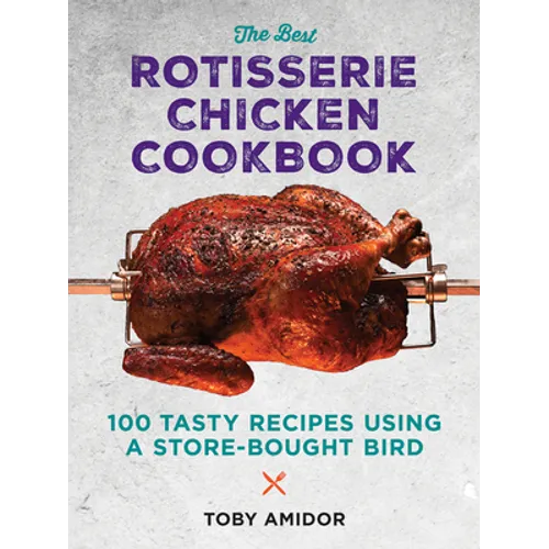 The Best Rotisserie Chicken Cookbook: Over 100 Tasty Recipes Using a Store-Bought Bird - Paperback