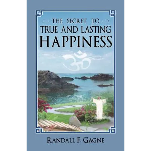 The Secret to True and Lasting Happiness - Paperback