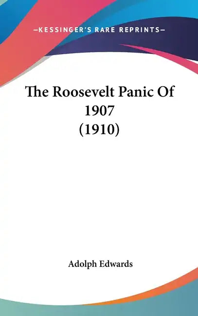 The Roosevelt Panic Of 1907 (1910) - Hardcover