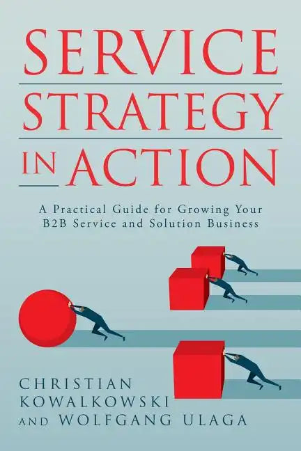 Service Strategy in Action: A Practical Guide for Growing Your B2B Service and Solution Business - Paperback