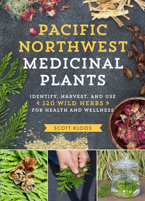 Pacific Northwest Medicinal Plants: Identify, Harvest, and Use 120 Wild Herbs for Health and Wellness - Paperback