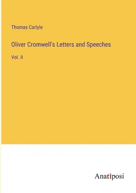 Oliver Cromwell's Letters and Speeches: Vol. II - Paperback