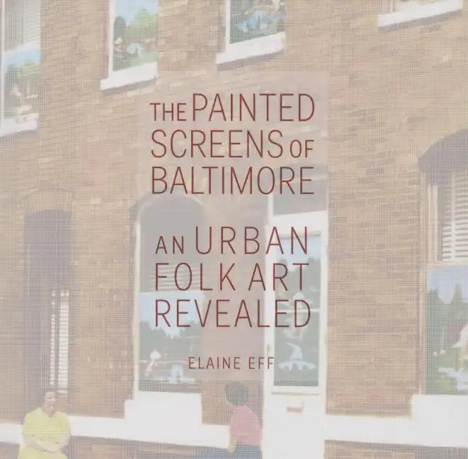 The Painted Screens of Baltimore: An Urban Folk Art Revealed - Hardcover