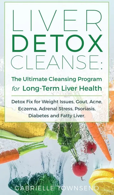 Liver Detox Cleanse: Detox Fix for Weight Issues, Gout, Acne, Eczema, Adrenal Stress, Psoriasis, Diabetes and Fatty Liver - Hardcover