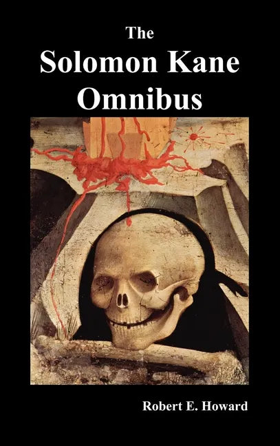 The Solomon Kane Omnibus: Skulls in the Stars, the Footfalls Within, the Moon of Skulls, the Hills of the Dead, Wings in the Night, Rattle of Bo - Hardcover
